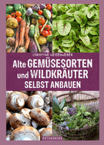 Alte Gemüsesorten und Wildkräuter selbst anbauen von Weidenweber, Christine